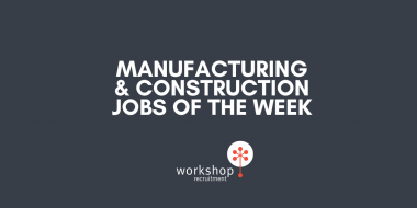 Construction & Manufacturing Jobs of the Week