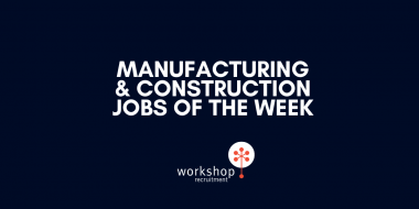 Manufacturing & Construction Jobs of The Week